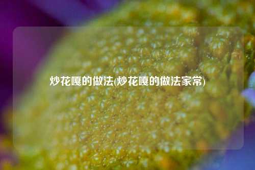 炒花嘎的做法(炒花嘎的做法家常)